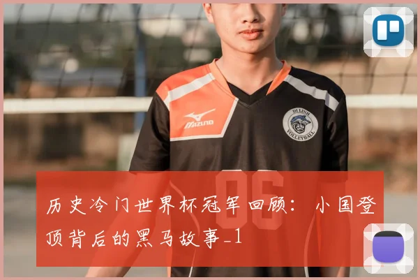 历史冷门世界杯冠军回顾:小国登顶背后的黑马故事_1