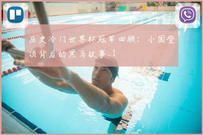 历史冷门世界杯冠军回顾:小国登顶背后的黑马故事_1