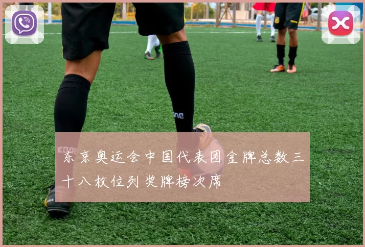 东京奥运会中国代表团金牌总数三十八枚位列奖牌榜次席
