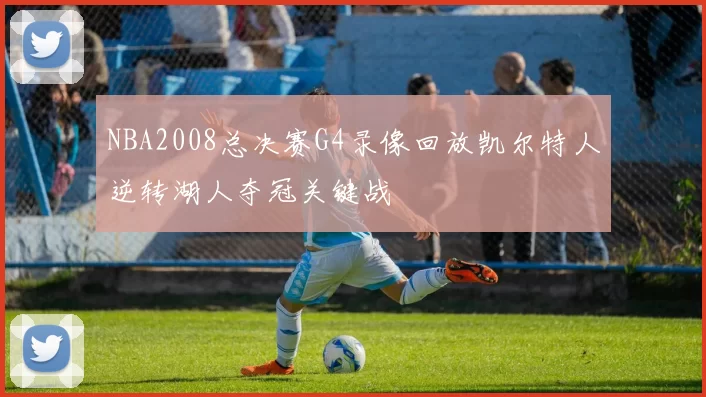 NBA2008总决赛G4录像回放凯尔特人逆转湖人夺冠关键战