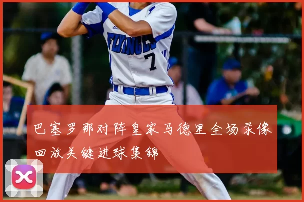 巴塞罗那对阵皇家马德里全场录像回放关键进球集锦